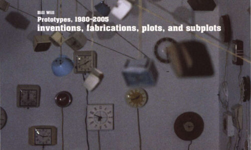 “Bill Will: Prototypes, 1980-2005, inventions, fabrications, plots, and subplots”