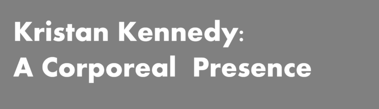 Kristan Kennedy: A Corporeal Presence